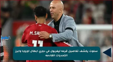 سلوت يكشف تفاصيل قرعة ليفربول في دوري أبطال أوروبا وأبرز التحديات القادمة